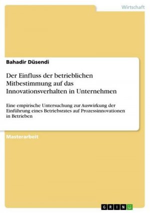 Der Einfluss der betrieblichen Mitbestimmung auf das Innovationsverhalten in Unternehmen