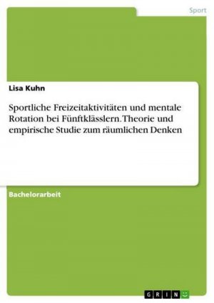 Sportliche Freizeitaktivitäten und mentale Rotation bei Fünftklässlern. Theorie und empirische Studie zum räumlichen Denken