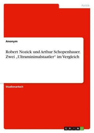 Robert Nozick und Arthur Schopenhauer. Zwei ¿Ultraminimalstaatler¿  im Vergleich