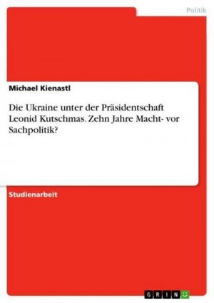 Die Ukraine unter der Präsidentschaft Leonid Kutschmas. Zehn Jahre Macht- vor Sachpolitik?