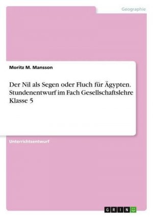 Der Nil als Segen oder Fluch für Ägypten.Stundenentwurf im Fach Gesellschaftslehre Klasse 5