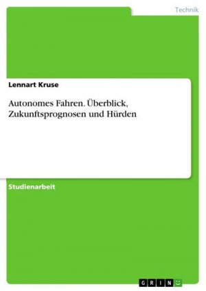 Autonomes Fahren. Überblick, Zukunftsprognosen und Hürden