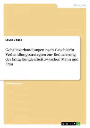 Gehaltsverhandlungen nach Geschlecht. Verhandlungsstrategien zur Reduzierung der Entgeltungleicheit zwischen Mann und Frau