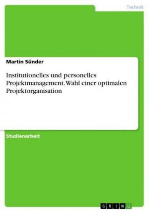 Institutionelles und personelles Projektmanagement. Wahl einer optimalen Projektorganisation