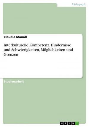 Interkulturelle Kompetenz. Hindernisse und Schwierigkeiten, Möglichkeiten und Grenzen