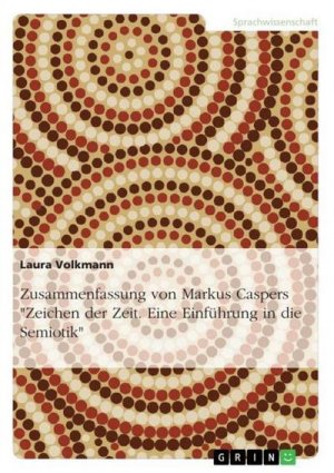 Zusammenfassung von Markus Caspers "Zeichen der Zeit. Eine Einführung in die Semiotik"