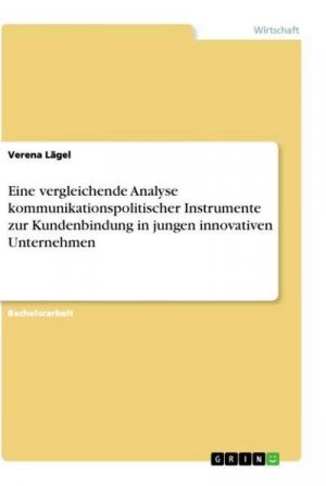 Eine vergleichende Analyse kommunikationspolitischer Instrumente zur Kundenbindung in jungen innovativen Unternehmen