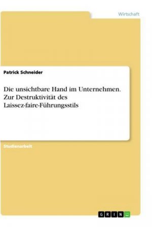 Die unsichtbare Hand im Unternehmen. Zur Destruktivität des Laissez-faire-Führungsstils