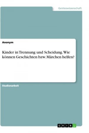 Kinder in Trennung und Scheidung. Wie können Geschichten bzw. Märchen helfen?