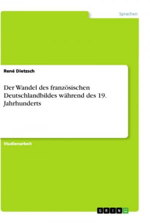 Der Wandel des französischen Deutschlandbildes während des 19. Jahrhunderts