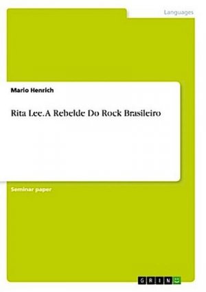 Rita Lee. A Rebelde Do Rock Brasileiro