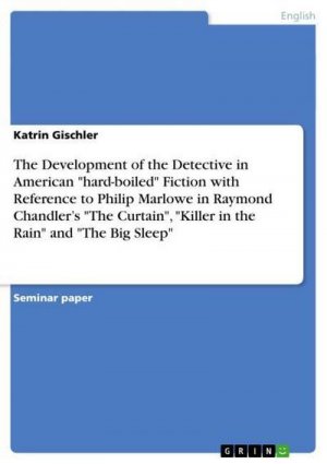 The Development of the Detective in American "hard-boiled" Fiction with Reference to Philip Marlowe in Raymond Chandler¿s "The Curtain", "Killer in the Rain" and "The Big Sleep"