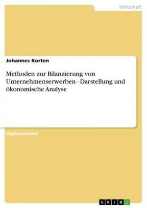 Methoden zur Bilanzierung von Unternehmenserwerben - Darstellung und ökonomische Analyse