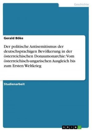 Der politische Antisemitismus der deutschsprachigen Bevölkerung in der österreichischen Donaumonarchie: Vom österreichisch-ungarischen Ausgleich bis zum Ersten Weltkrieg