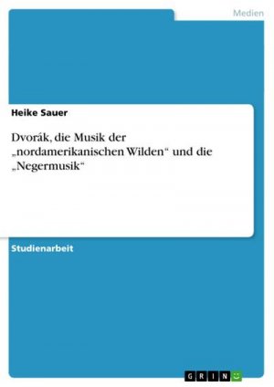 neues Buch – Heike Sauer – Dvorák, die Musik der ¿nordamerikanischen Wilden¿ und die ¿Negermusik¿ neues Buch – Heike Sauer – Dvorák, die Musik der ¿nordamerikanischen Wilden¿ und die ¿Negermusik¿