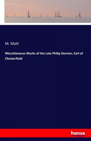 Miscellaneous Works of the Late Philip Dormer, Earl of Chesterfield