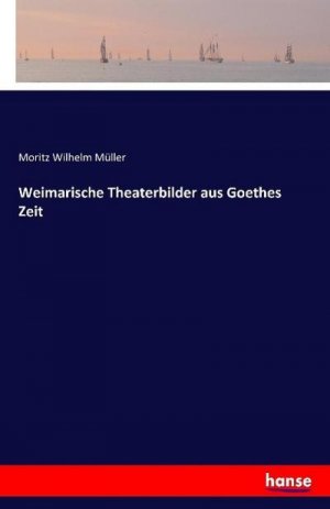 neues Buch – Moritz Wilhelm Müller – Weimarische Theaterbilder aus Goethes Zeit