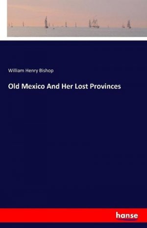 Old Mexico And Her Lost Provinces