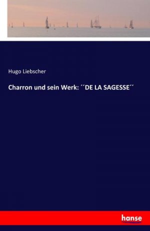 Charron und sein Werk: ´´DE LA SAGESSE´´