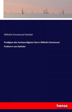 Predigten des hochwurdigsten Herrn Wilhelm Emmanuel Freiherrn von Ketteler