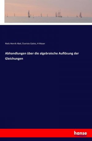 Abhandlungen über die algebraische Auflösung der Gleichungen