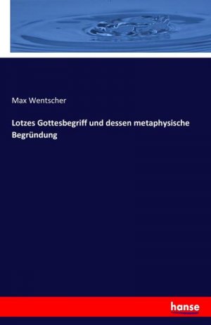 Lotzes Gottesbegriff und dessen metaphysische Begründung