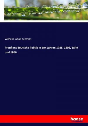 Preußens deutsche Politik in den Jahren 1785, 1806, 1849 und 1866