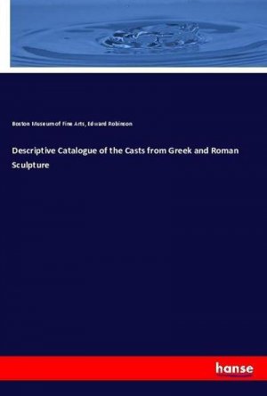 Descriptive Catalogue of the Casts from Greek and Roman Sculpture