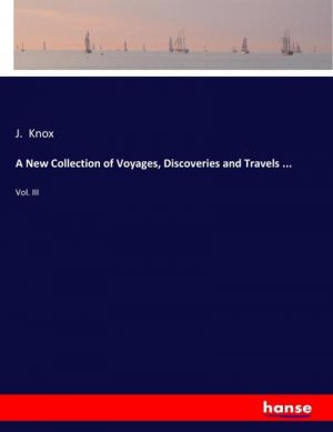 A New Collection of Voyages, Discoveries and Travels ...