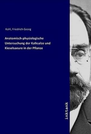 Anatomisch-physiologische Untersuchung der Kalksalze und Kieselsaeure in der Pflanze