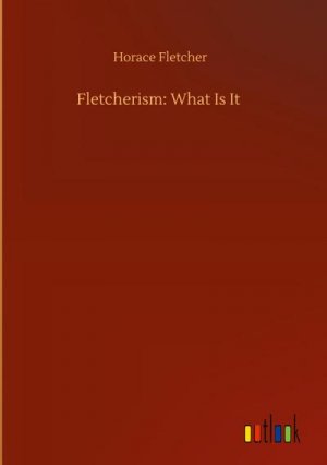 neues Buch – Horace Fletcher – Fletcherism: What Is It