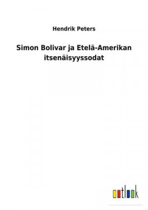 Simon Bolivar ja Etelä-Amerikan itsenäisyyssodat