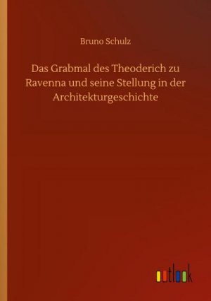 Das Grabmal des Theoderich zu Ravenna und seine Stellung in der Architekturgeschichte