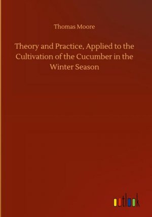 Theory and Practice, Applied to the Cultivation of the Cucumber in the Winter Season