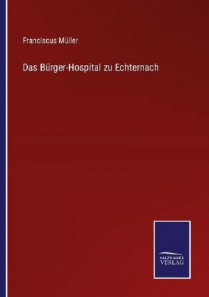 Das Bürger-Hospital zu Echternach