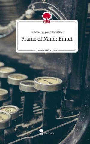 neues Buch – your Sacrifice Sincerely – Frame of Mind: Ennui. Life is a Story - story.one