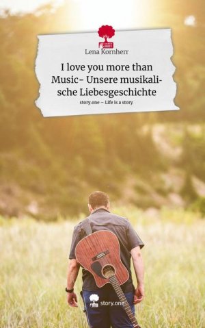 I love you more than Music-  Unsere musikalische Liebesgeschichte. Life is a Story - story.one