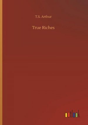 neues Buch – T. S. Arthur – True Riches