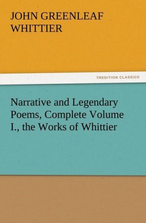 Narrative and Legendary Poems, Complete Volume I., the Works of Whittier