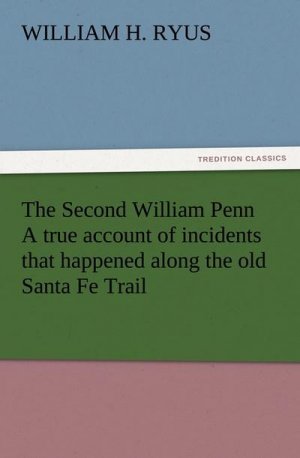 The Second William Penn A true account of incidents that happened along the old Santa Fe Trail