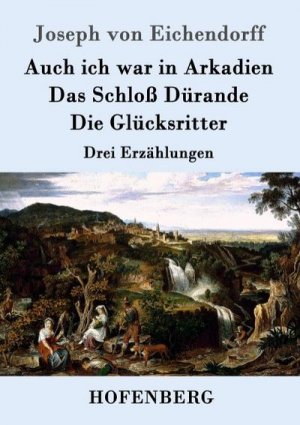 Auch ich war in Arkadien / Das Schloß Dürande / Die Glücksritter