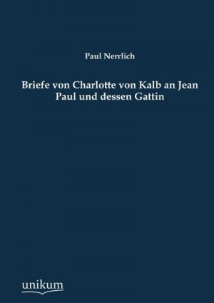 Briefe von Charlotte von Kalb an Jean Paul und dessen Gattin