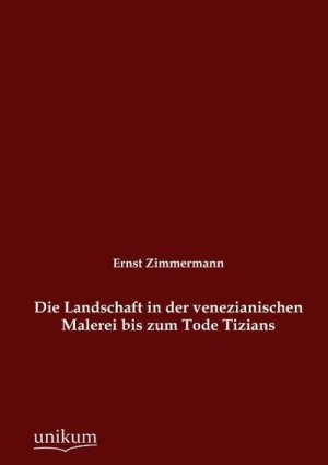 Die Landschaft in der venezianischen Malerei bis zum Tode Tizians