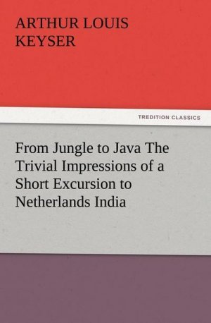 From Jungle to Java The Trivial Impressions of a Short Excursion to Netherlands India