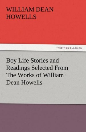 Boy Life Stories and Readings Selected From The Works of William Dean Howells