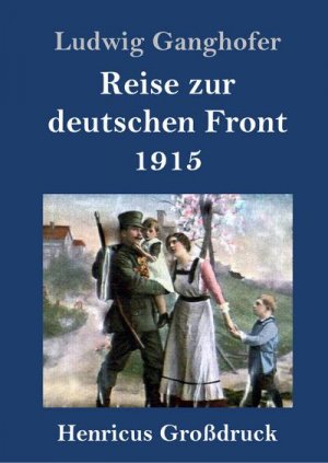 neues Buch – Ludwig Ganghofer – Reise zur deutschen Front 1915 (Großdruck)