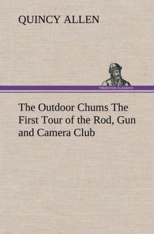 The Outdoor Chums The First Tour of the Rod, Gun and Camera Club