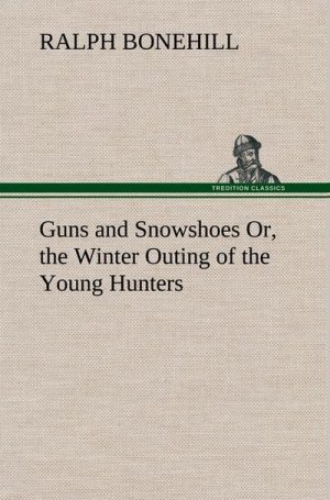 Guns and Snowshoes Or, the Winter Outing of the Young Hunters