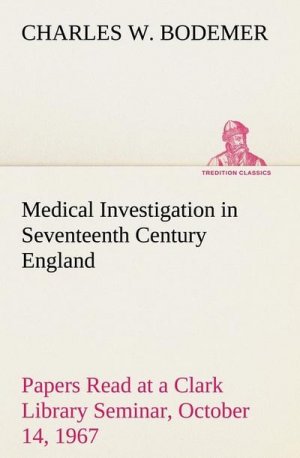 Medical Investigation in Seventeenth Century England Papers Read at a Clark Library Seminar, October 14, 1967