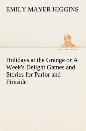 Holidays at the Grange or A Week's Delight Games and Stories for Parlor and Fireside